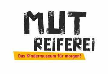 MutReiferei - Das Kindermuseum für morgen!